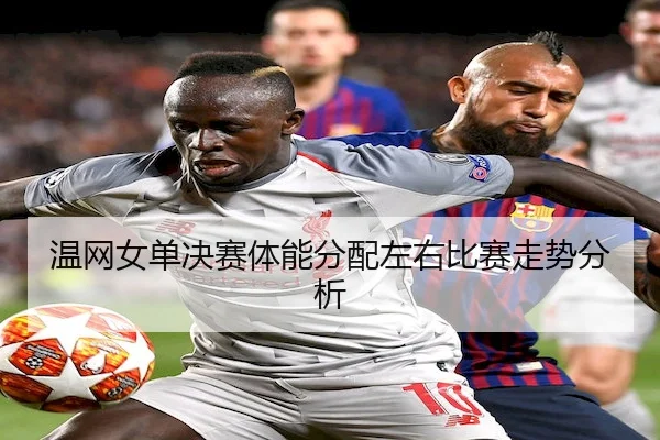 温网女单决赛体能分配左右比赛走势分析（XINGKONG SPORTS）